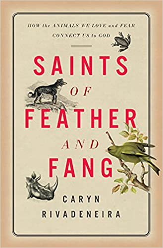 Saints of Feather and Fang: How the Animals We Love and Fear Connect Us to God